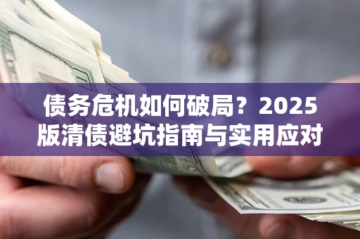 武汉债务危机如何破局？2025版清债避坑指南与实用应对策略