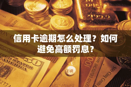 武汉信用卡逾期怎么处理？如何避免高额罚息？