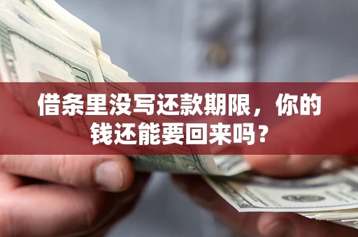 武汉借条里没写还款期限，你的钱还能要回来吗？