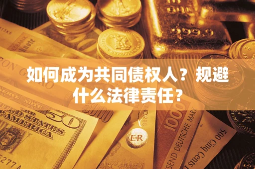 武汉如何成为共同债权人？规避什么法律责任？