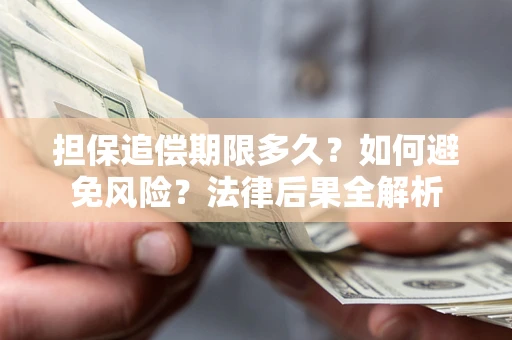 武汉担保追偿期限多久？如何避免风险？法律后果全解析