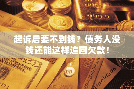 武汉起诉后要不到钱？债务人没钱还能这样追回欠款！