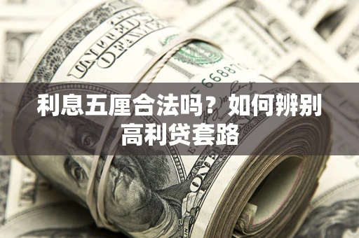 武汉利息五厘合法吗？如何辨别高利贷套路