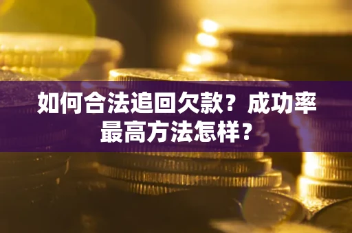 武汉如何合法追回欠款？成功率最高方法怎样？