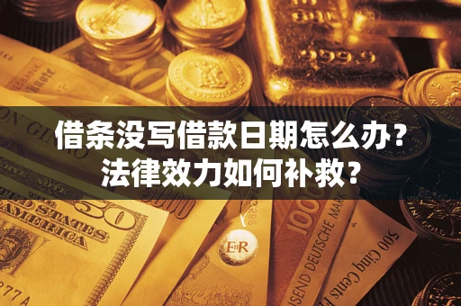 武汉借条没写借款日期怎么办？法律效力如何补救？