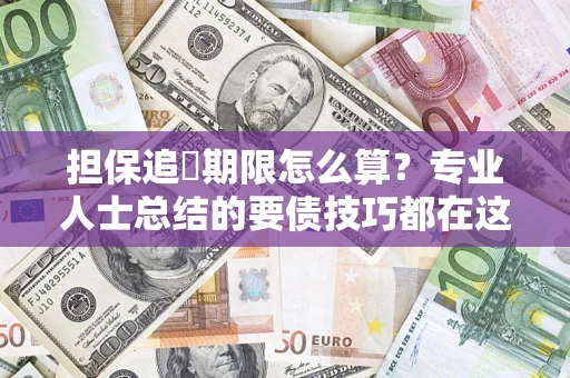 武汉担保追償期限怎么算？专业人士总结的要债技巧都在这里了