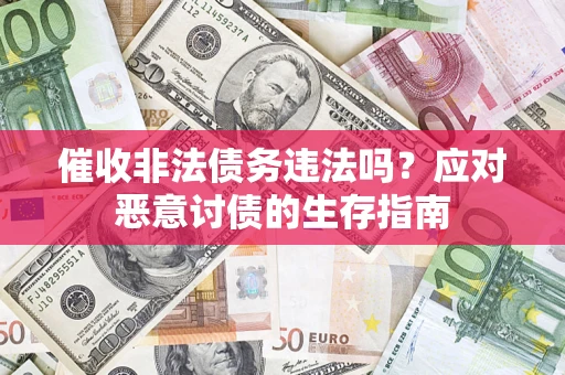 武汉催收非法债务违法吗？应对恶意讨债的生存指南