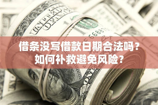 武汉借条没写借款日期合法吗？如何补救避免风险？