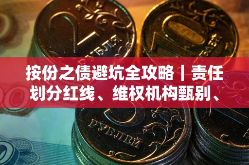 武汉按份之债避坑全攻略｜责任划分红线、维权机构甄别、纠纷处理全流程拆解