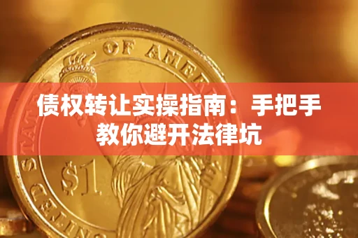 武汉债权转让实操指南：手把手教你避开法律坑