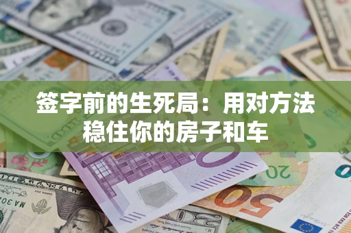 武汉签字前的生死局：用对方法稳住你的房子和车