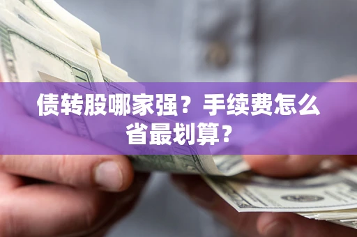武汉债转股哪家强？手续费怎么省最划算？
