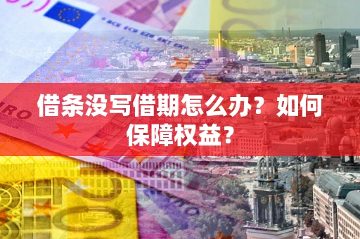 武汉借条没写借期怎么办？如何保障权益？