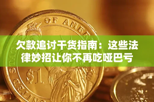 武汉欠款追讨干货指南：这些法律妙招让你不再吃哑巴亏