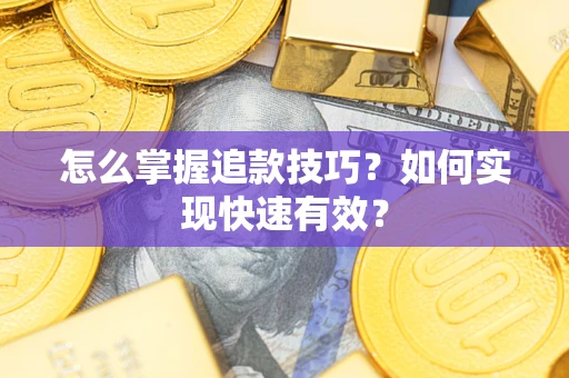 武汉怎么掌握追款技巧？如何实现快速有效？