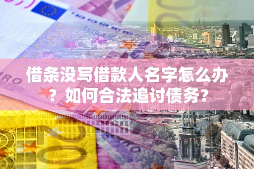 武汉借条没写借款人名字怎么办？如何合法追讨债务？