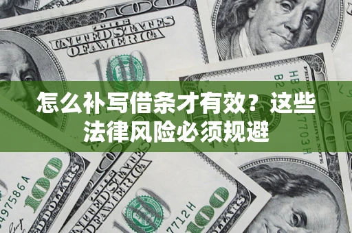 武汉怎么补写借条才有效？这些法律风险必须规避