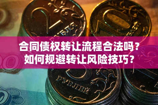 武汉合同债权转让流程合法吗？如何规避转让风险技巧？