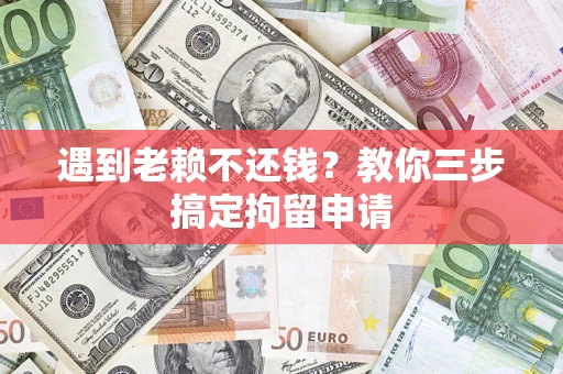武汉遇到老赖不还钱？教你三步搞定拘留申请