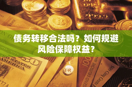 武汉债务转移合法吗？如何规避风险保障权益？