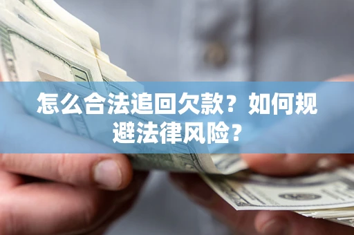 武汉怎么合法追回欠款？如何规避法律风险？
