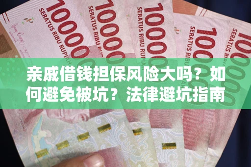 武汉亲戚借钱担保风险大吗？如何避免被坑？法律避坑指南