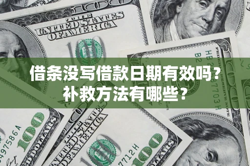 武汉借条没写借款日期有效吗?补救方法有哪些? 武汉借条没写借款日期有效吗?补救方法有哪些?