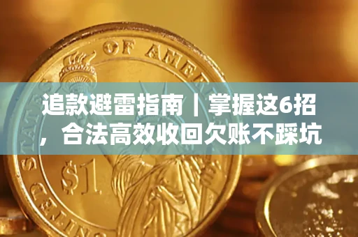 武汉追款避雷指南｜掌握这6招，合法高效收回欠账不踩坑