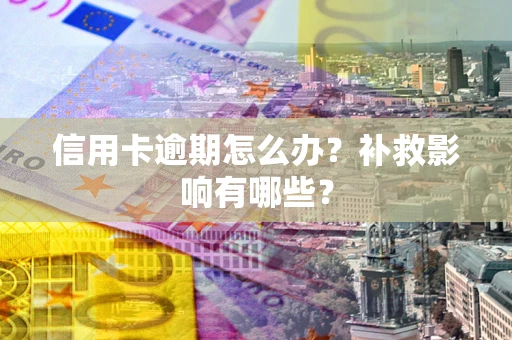 武汉信用卡逾期怎么办？补救影响有哪些？