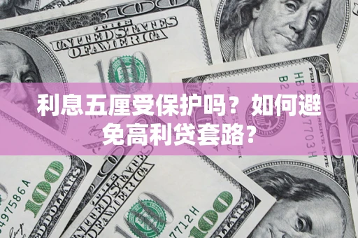 武汉利息五厘受保护吗？如何避免高利贷套路？