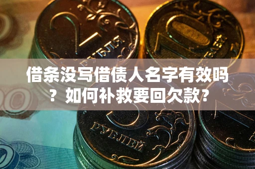 武汉借条没写借债人名字有效吗？如何补救要回欠款？
