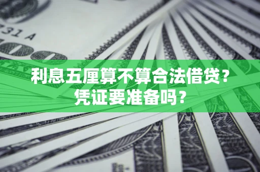 武汉利息五厘算不算合法借贷？凭证要准备吗？