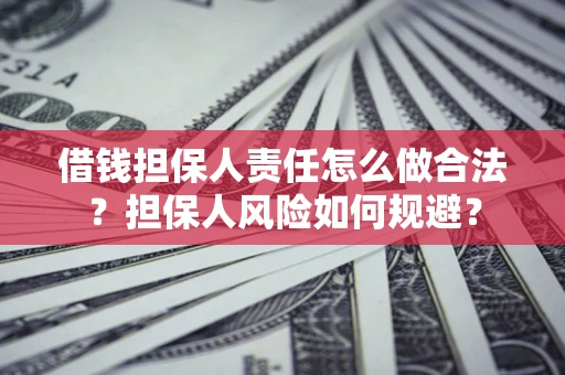 武汉借钱担保人责任怎么做合法？担保人风险如何规避？