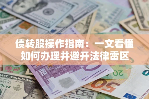武汉债转股操作指南：一文看懂如何办理并避开法律雷区