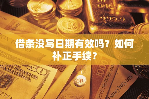 武汉借条没写日期有效吗？如何补正手续？