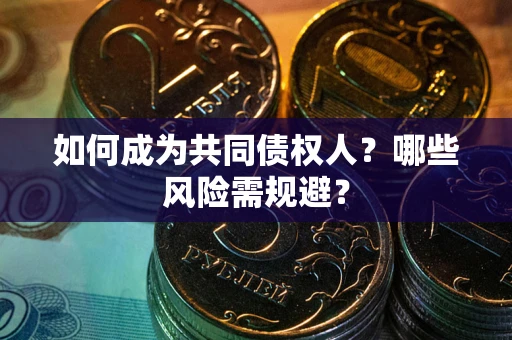 武汉如何成为共同债权人？哪些风险需规避？