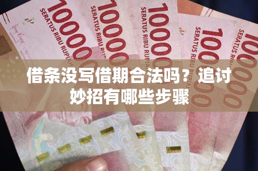 武汉借条没写借期合法吗？追讨妙招有哪些步骤