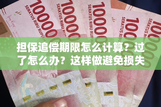 武汉担保追偿期限怎么计算？过了怎么办？这样做避免损失！