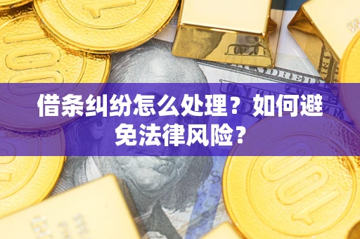 武汉借条纠纷怎么处理？如何避免法律风险？