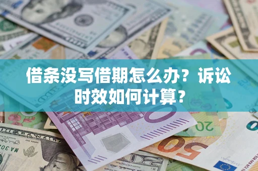 武汉借条没写借期怎么办？诉讼时效如何计算？