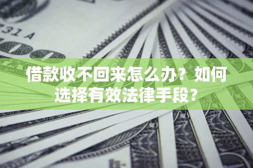 武汉借款收不回来怎么办？如何选择有效法律手段？