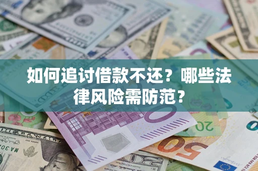 武汉如何追讨借款不还？哪些法律风险需防范？